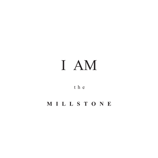 I AM the MILLSTONE